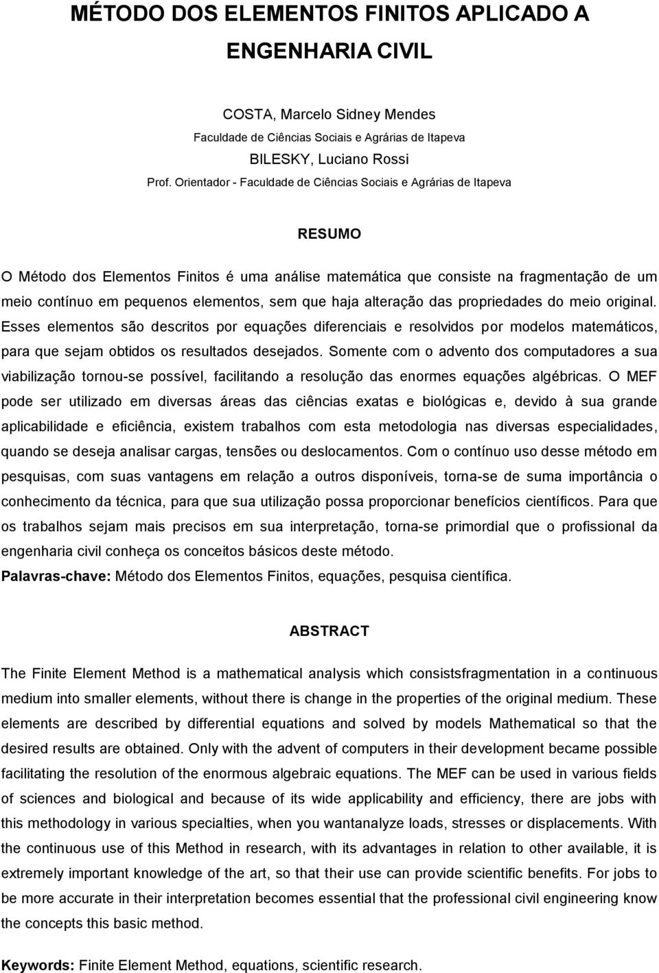 sem que haja alteração das propriedades do meio original. Esses elementos são descritos por equações diferenciais e resolvidos por modelos matemáticos, para que sejam obtidos os resultados desejados.