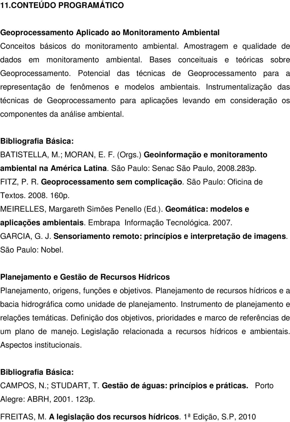 Instrumentalização das técnicas de Geoprocessamento para aplicações levando em consideração os componentes da análise ambiental. BATISTELLA, M.; MORAN, E. F. (Orgs.