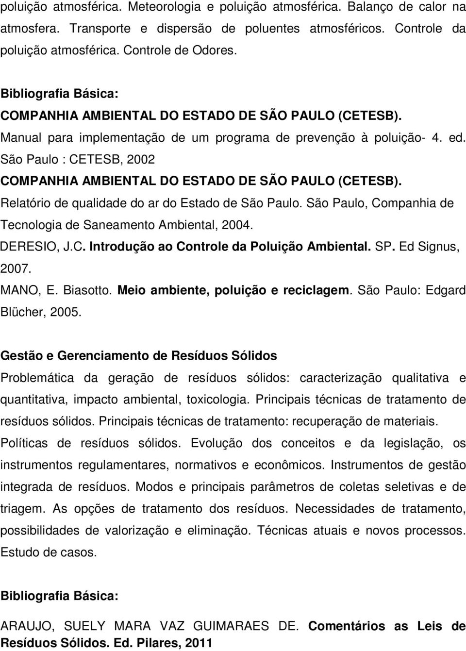 São Paulo : CETESB, 2002 COMPANHIA AMBIENTAL DO ESTADO DE SÃO PAULO (CETESB). Relatório de qualidade do ar do Estado de São Paulo. São Paulo, Companhia de Tecnologia de Saneamento Ambiental, 2004.