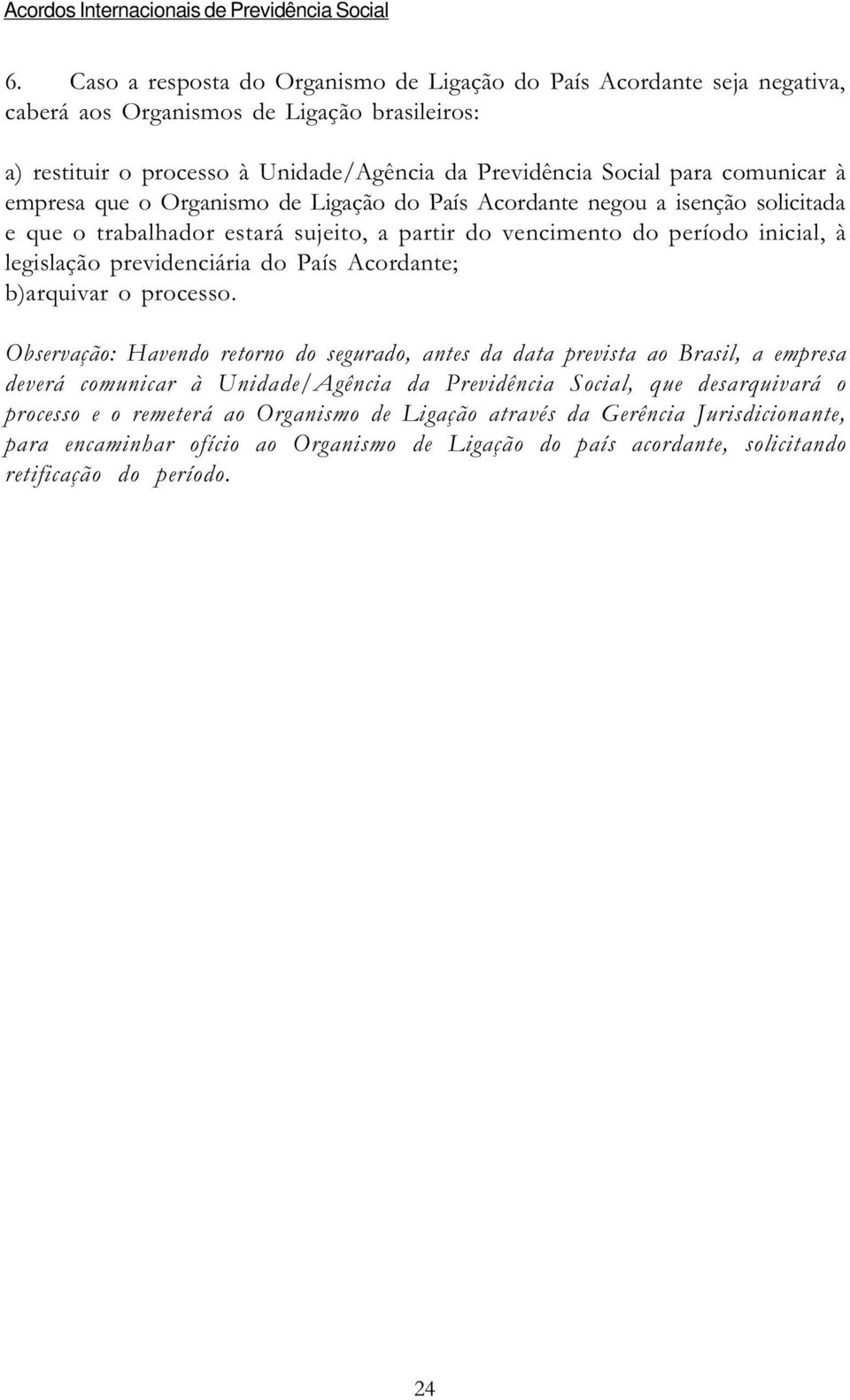 previdenciária do País Acordante; b)arquivar o processo.