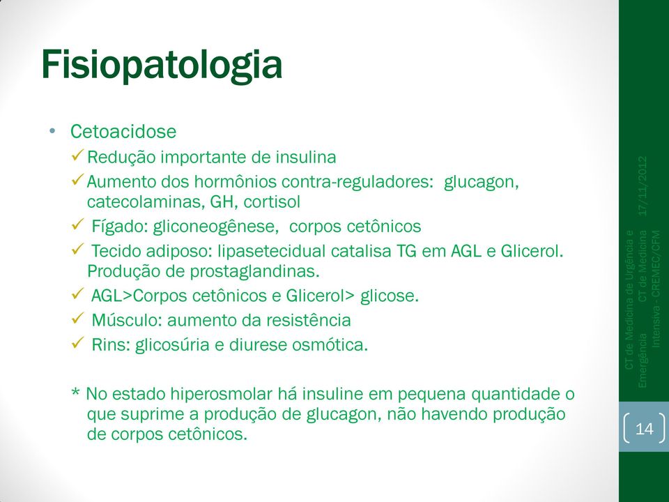 Produção de prostaglandinas. AGL>Corpos cetônicos e Glicerol> glicose.