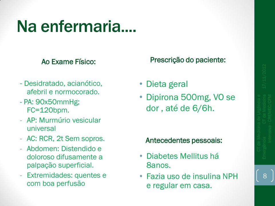 - Abdomen: Distendido e doloroso difusamente a palpação superficial.