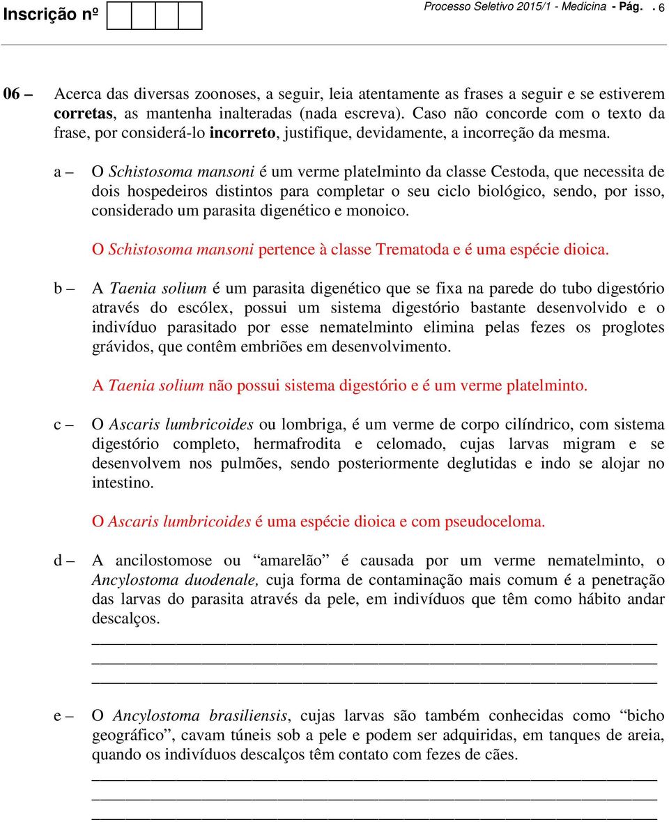 O Schistosoma mansoni é um verme platelminto da classe Cestoda, que necessita de dois hospedeiros distintos para completar o seu ciclo biológico, sendo, por isso, considerado um parasita digenético e