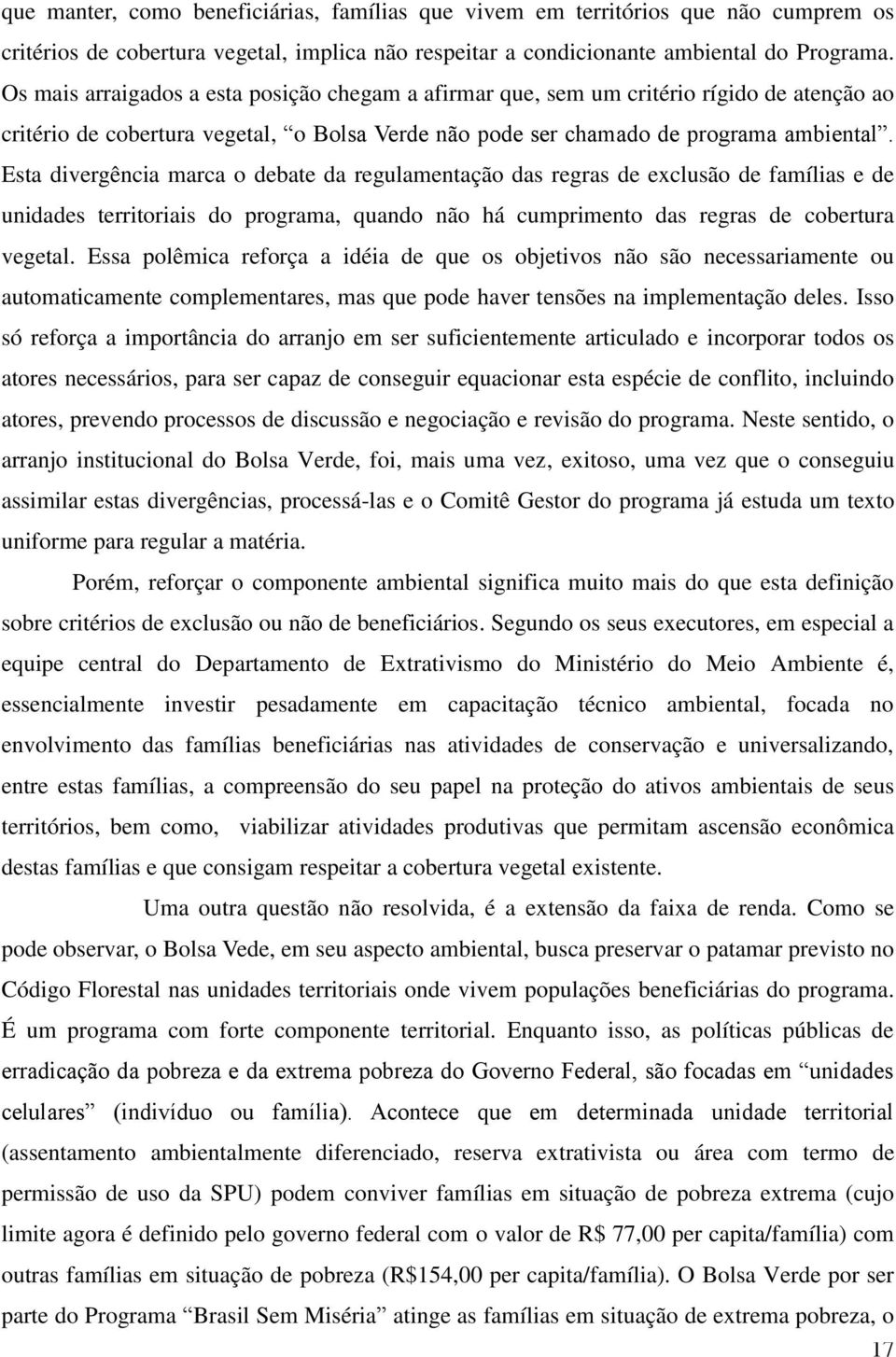 Esta divergência marca o debate da regulamentação das regras de exclusão de famílias e de unidades territoriais do programa, quando não há cumprimento das regras de cobertura vegetal.