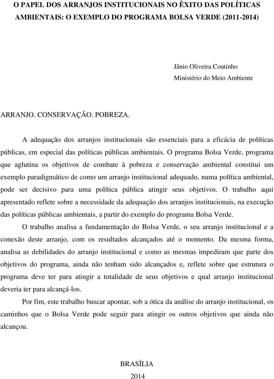 O programa Bolsa Verde, programa que aglutina os objetivos de combate à pobreza e conservação ambiental constitui um exemplo paradigmático de como um arranjo institucional adequado, numa política