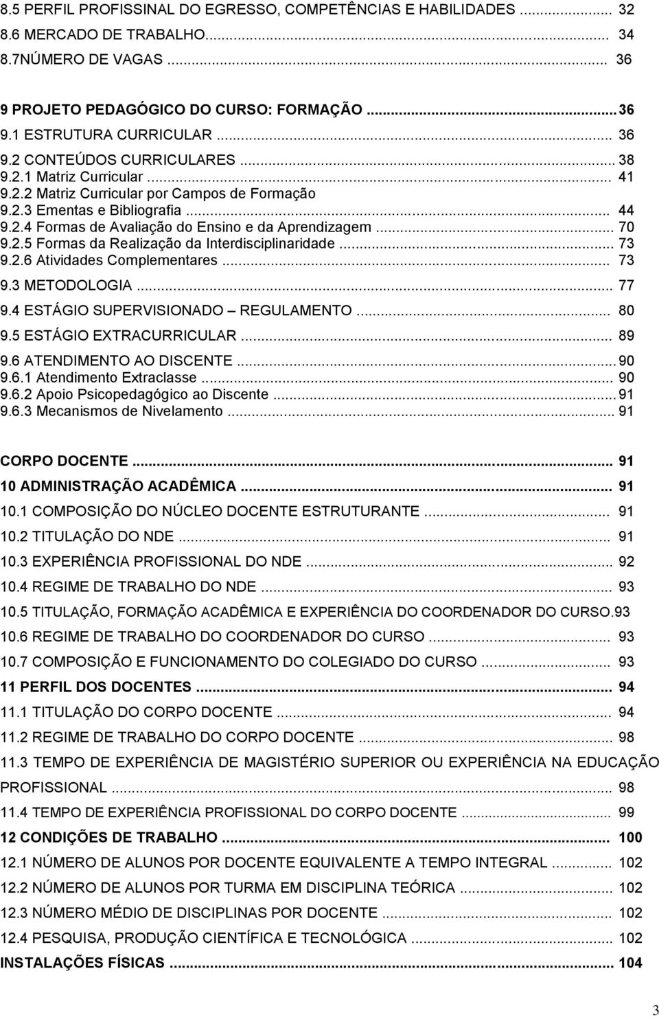 .. 73 9.2.6 Atividades Complementares... 73 9.3 METODOLOGIA... 77 9.4 ESTÁGIO SUPERVISIONADO REGULAMENTO... 80 9.5 ESTÁGIO EXTRACURRICULAR... 89 9.6 ATENDIMENTO AO DISCENTE... 90 9.6.1 Atendimento Extraclasse.