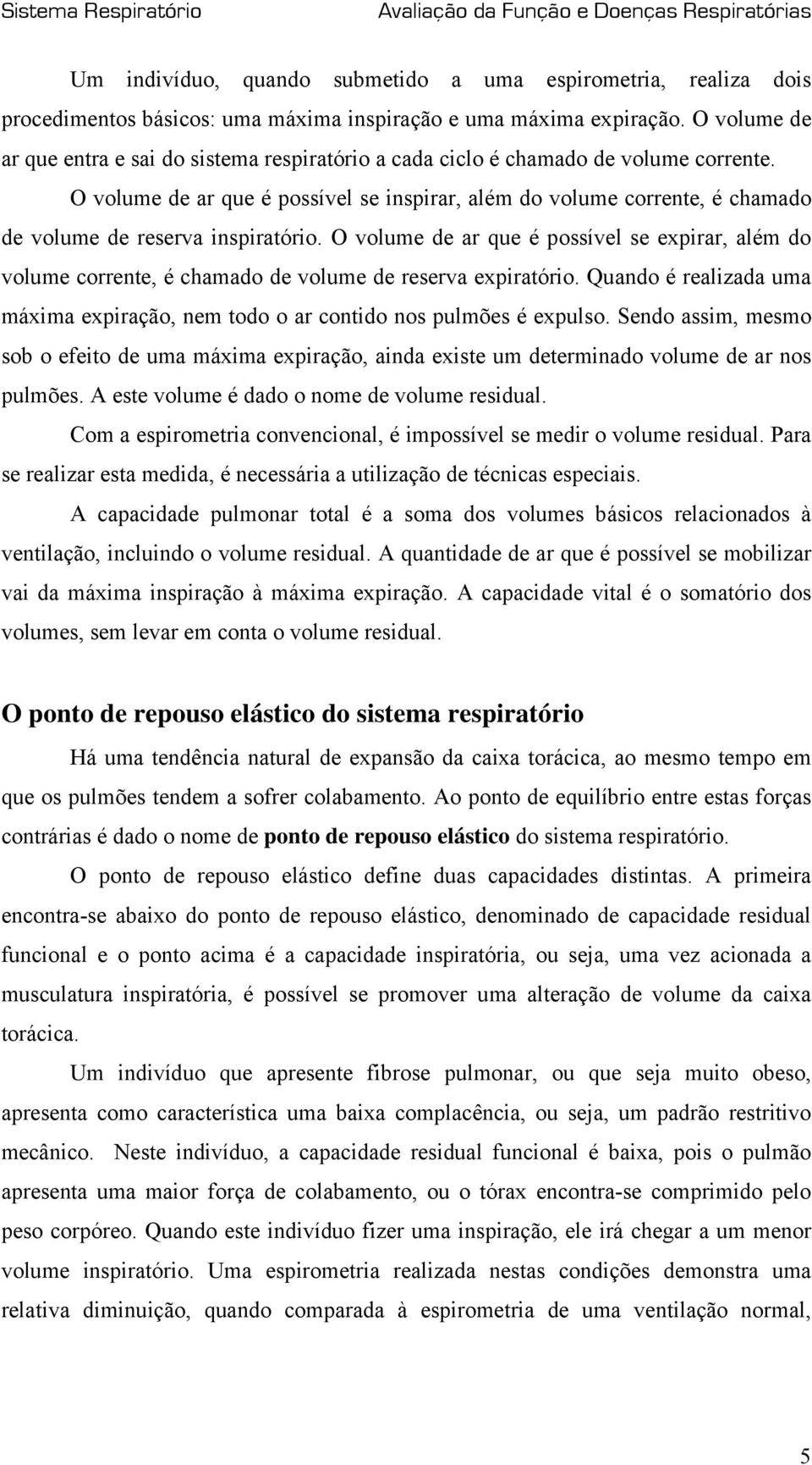 O volume de ar que é possível se inspirar, além do volume corrente, é chamado de volume de reserva inspiratório.