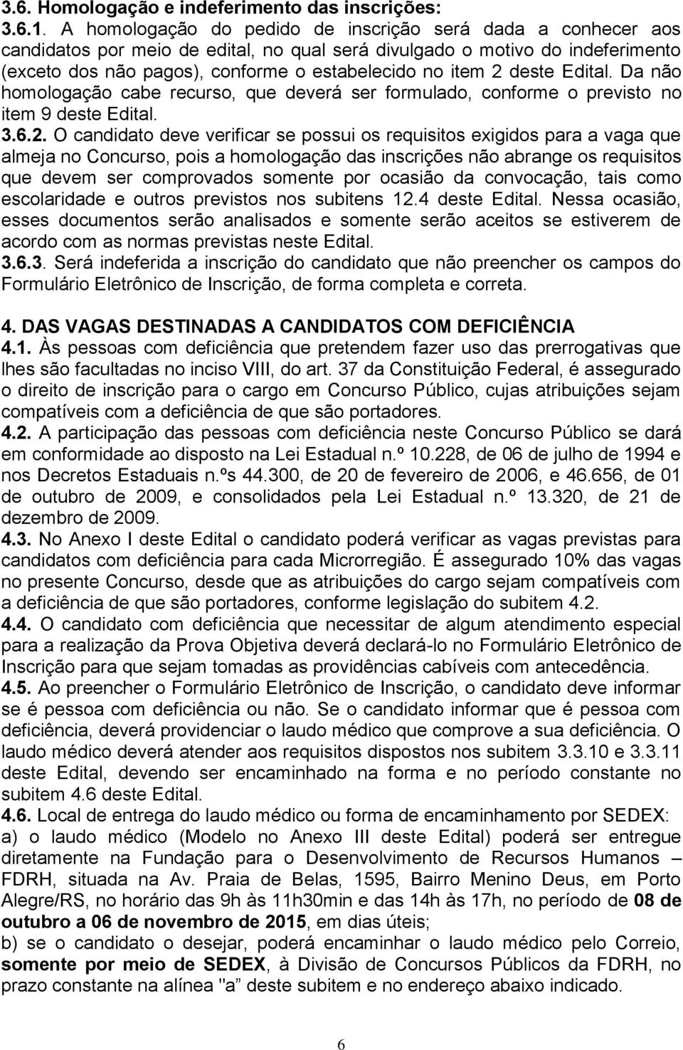 deste Edital. Da não homologação cabe recurso, que deverá ser formulado, conforme o previsto no item 9 deste Edital. 3.6.2.