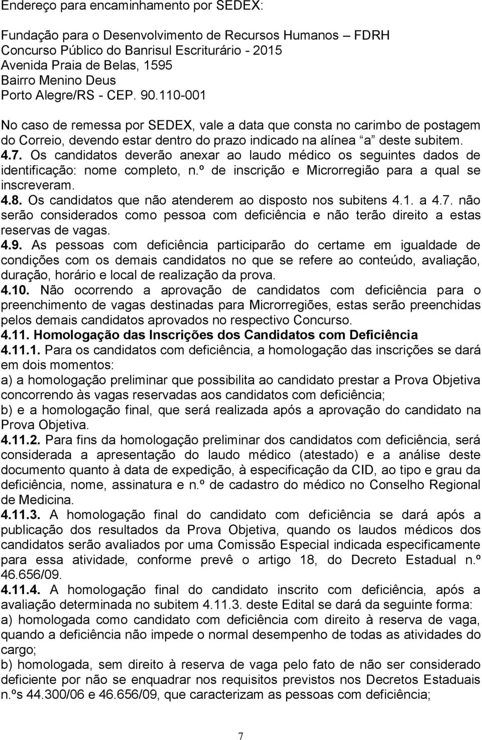 Os candidatos deverão anexar ao laudo médico os seguintes dados de identificação: nome completo, n.º de inscrição e Microrregião para a qual se inscreveram. 4.8.