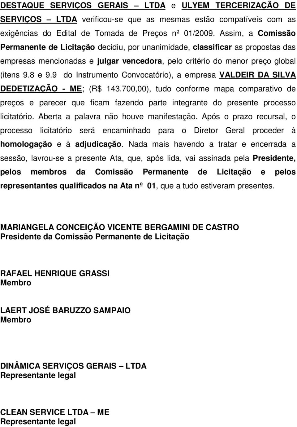 9 do Instrumento Convocatório), a empresa VALDEIR DA SILVA DEDETIZAÇÃO - ME; (R$ 143.