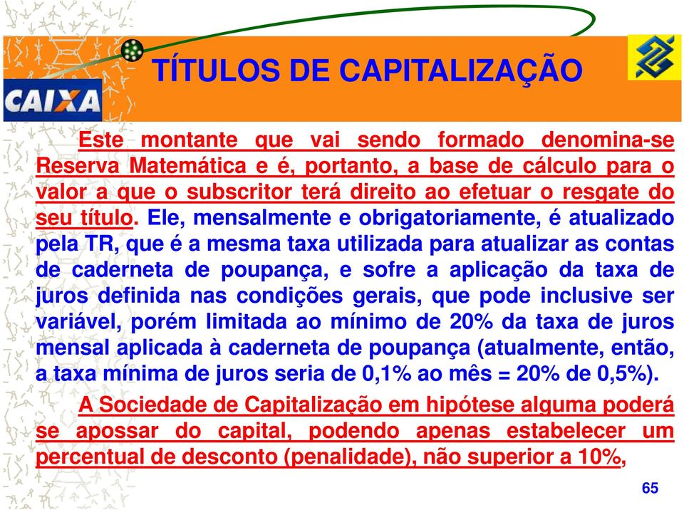 condições gerais, que pode inclusive ser variável, porém limitada ao mínimo de 20% da taxa de juros mensal aplicada à caderneta de poupança (atualmente, então, a taxa mínima de juros seria