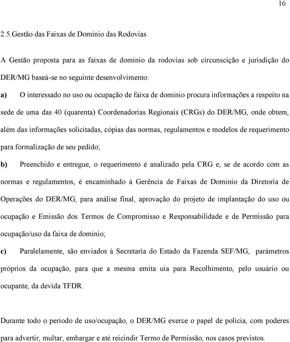 ou ocupação de faixa de domínio procura informações a respeito na sede de uma das 40 (quarenta) Coordenadorias Regionais (CRGs) do DER/MG, onde obtem, além das informações solicitadas, cópias das