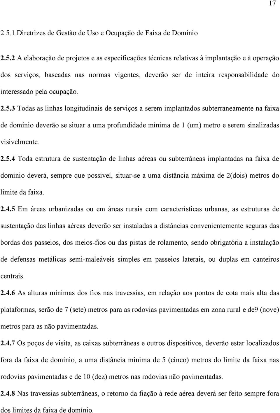 2 A elaboração de projetos e as especificações técnicas relativas à implantação e à operação dos serviços, baseadas nas normas vigentes, deverão ser de inteira responsabilidade do interessado pela