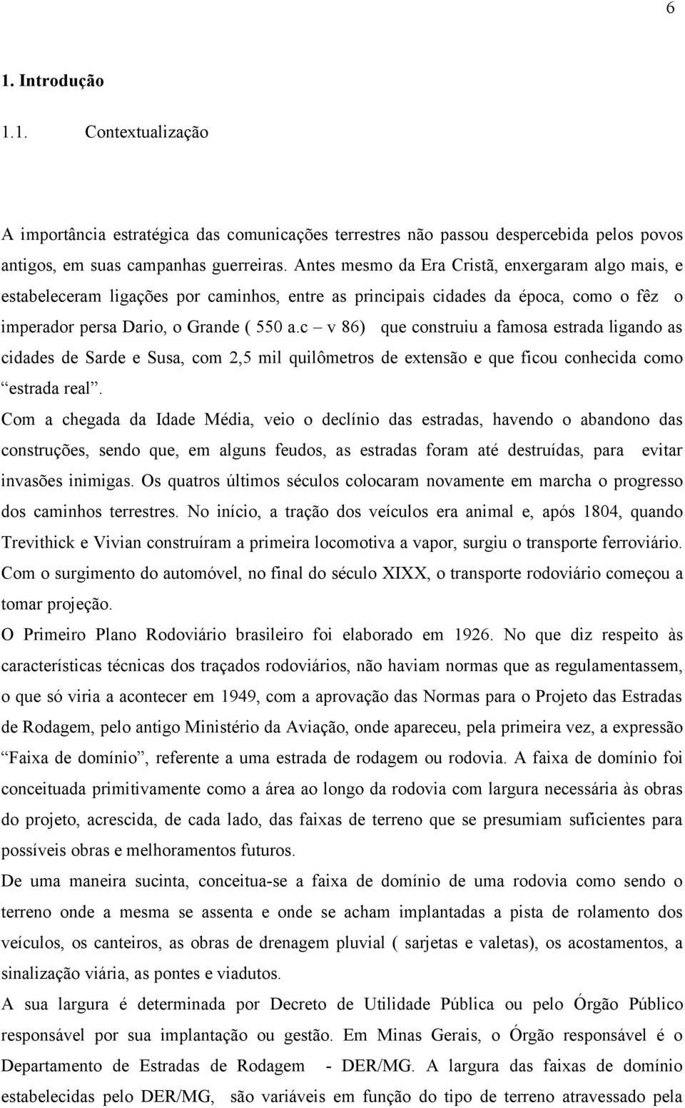 c v 86) que construiu a famosa estrada ligando as cidades de Sarde e Susa, com 2,5 mil quilômetros de extensão e que ficou conhecida como estrada real.