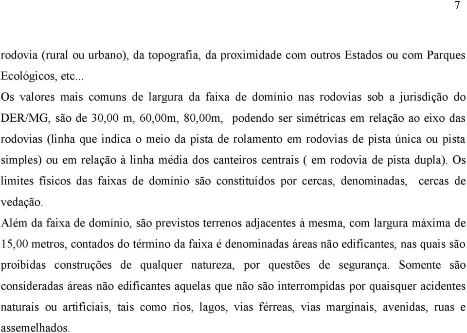 indica o meio da pista de rolamento em rodovias de pista única ou pista simples) ou em relação à linha média dos canteiros centrais ( em rodovia de pista dupla).