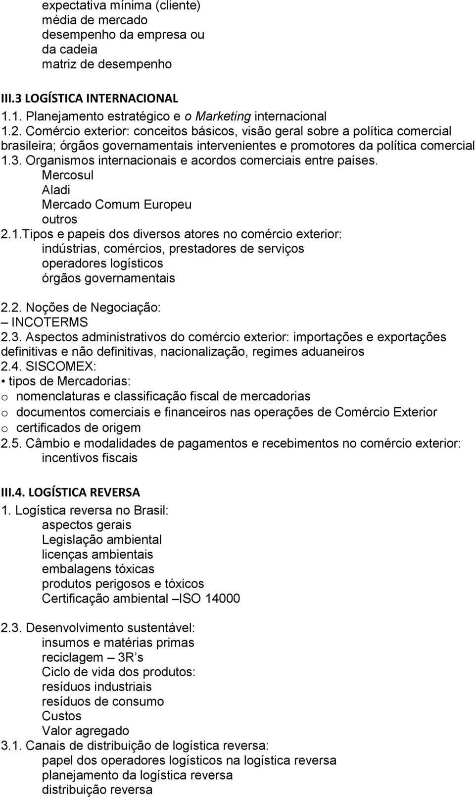 Organismos internacionais e acordos comerciais entre países. Mercosul Aladi Mercado Comum Europeu outros 2.1.