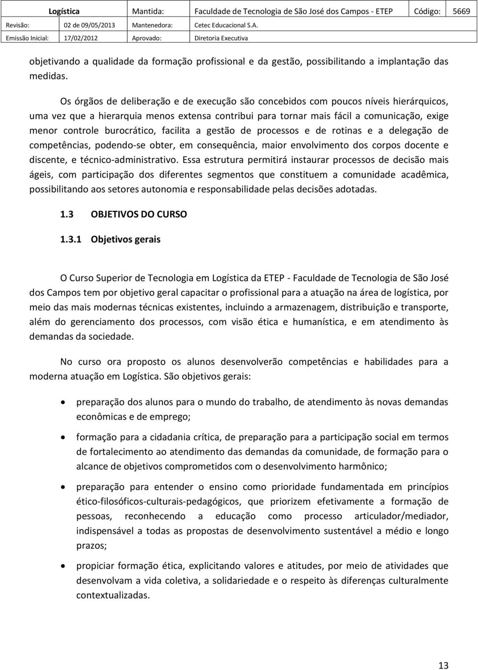 burocrático, facilita a gestão de processos e de rotinas e a delegação de competências, podendo-se obter, em consequência, maior envolvimento dos corpos docente e discente, e técnico-administrativo.