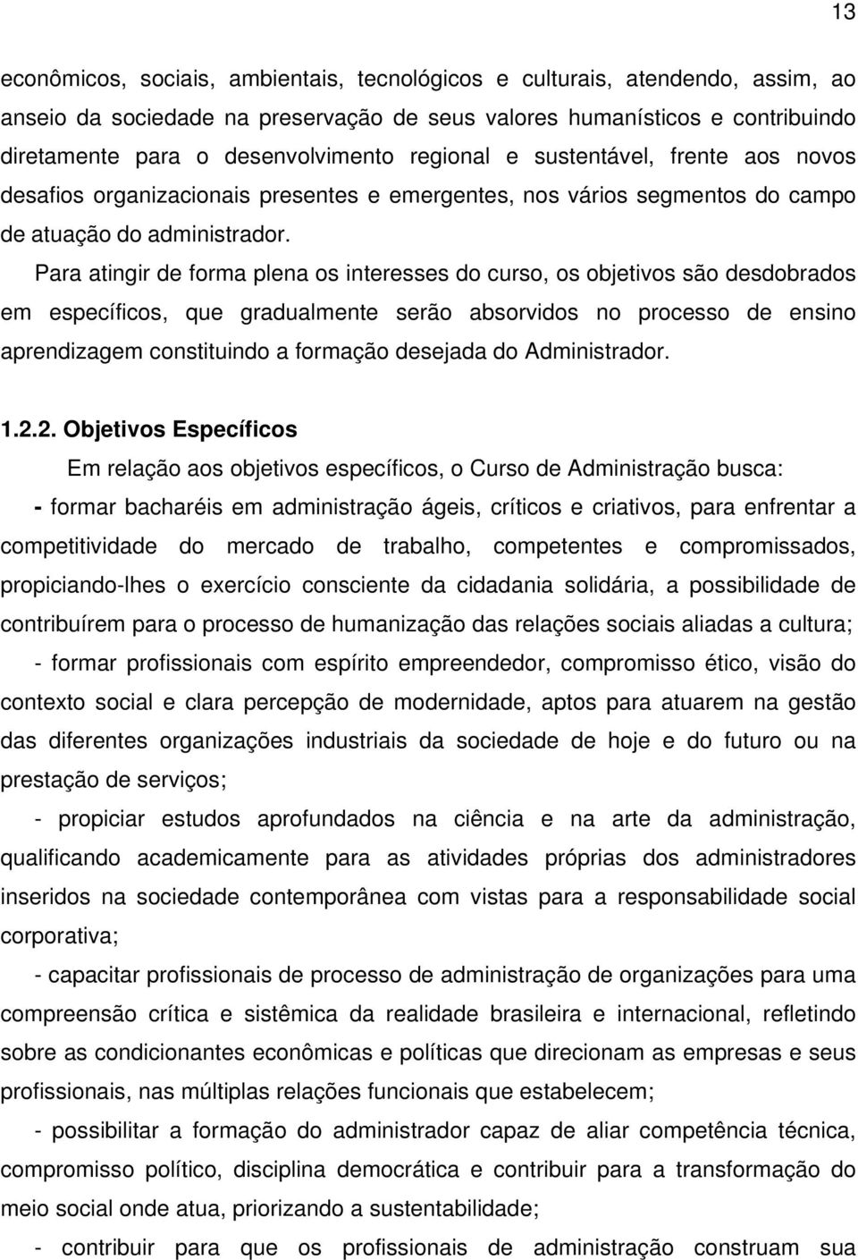 Para atingir de forma plena os interesses do curso, os objetivos são desdobrados em específicos, que gradualmente serão absorvidos no processo de ensino aprendizagem constituindo a formação desejada