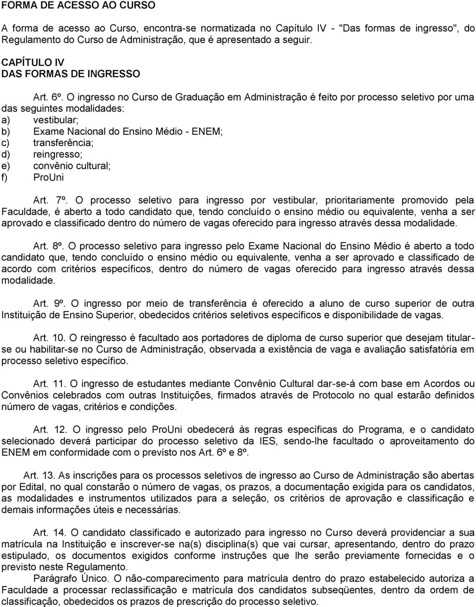 O ingresso no Curso de Graduação em Administração é feito por processo seletivo por uma das seguintes modalidades: a) vestibular; b) Exame Nacional do Ensino Médio - ENEM; c) transferência; d)