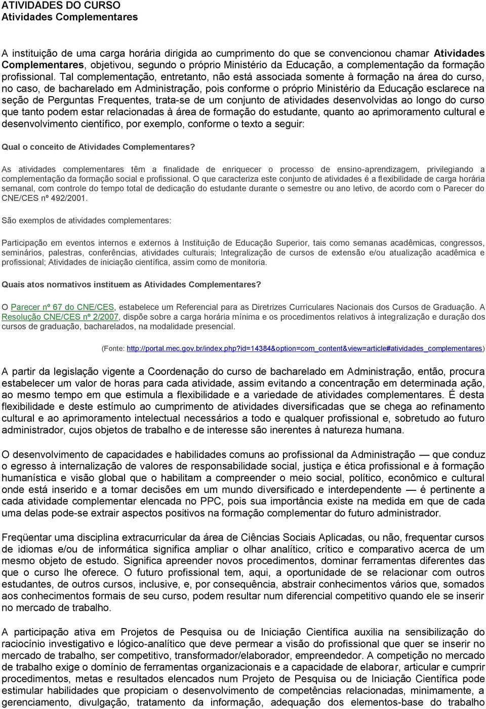 Tal complementação, entretanto, não está associada somente à formação na área do curso, no caso, de bacharelado em Administração, pois conforme o próprio Ministério da Educação esclarece na seção de