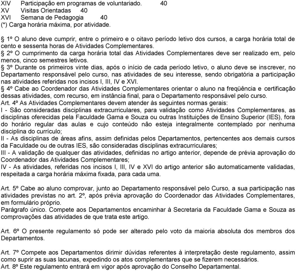 2º O cumprimento da carga horária total das Atividades Complementares deve ser realizado em, pelo menos, cinco semestres letivos.