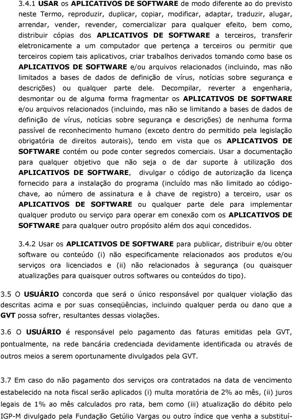 aplicativos, criar trabalhos derivados tomando como base os APLICATIVOS DE SOFTWARE e/ou arquivos relacionados (incluindo, mas não limitados a bases de dados de definição de vírus, notícias sobre