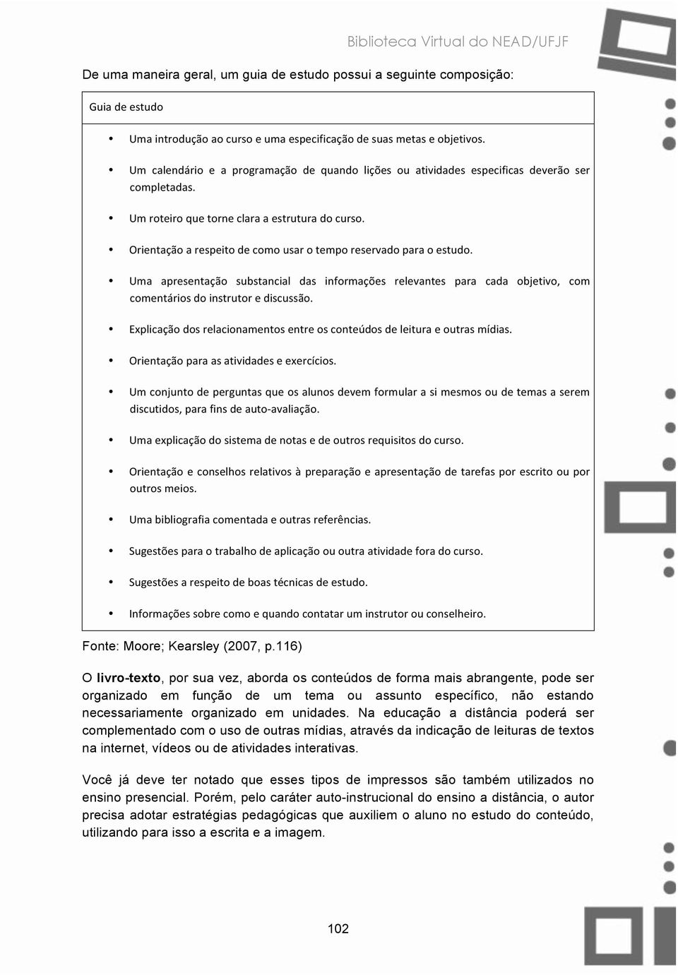 Orientação a respeito de como usar o tempo reservado para o estudo. Uma apresentação substancial das informações relevantes para cada objetivo, com comentários do instrutor e discussão.