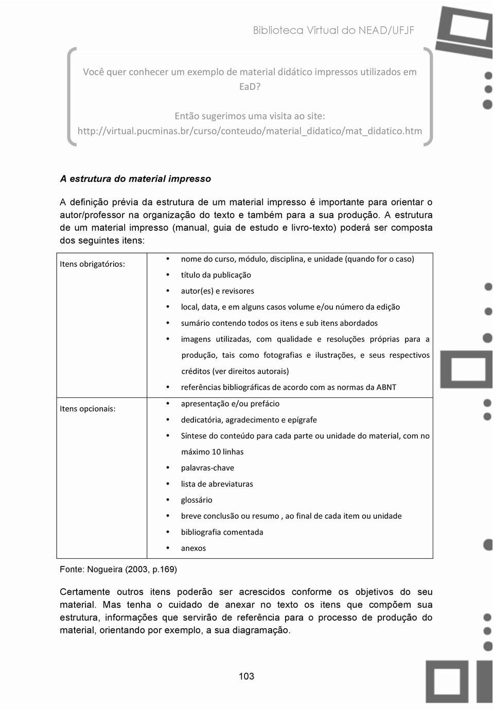 A estrutura de um material impresso (manual, guia de estudo e livro-texto) poderá ser composta dos seguintes itens: Itens obrigatórios: Itens opcionais: nome do curso, módulo, disciplina, e unidade