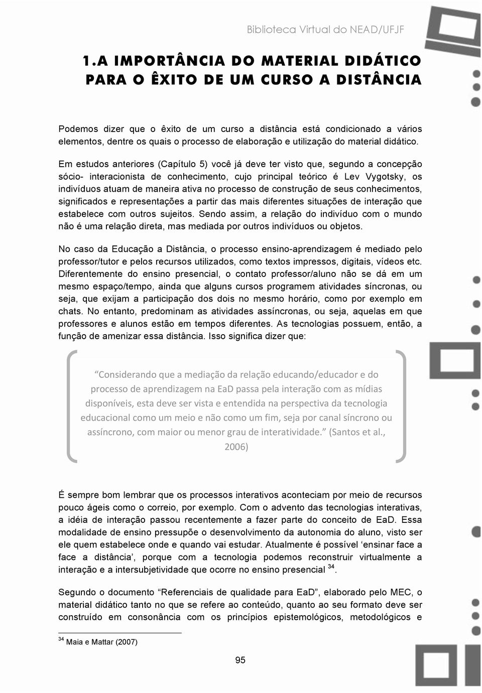 Em estudos anteriores (Capítulo 5) você já deve ter visto que, segundo a concepção sócio- interacionista de conhecimento, cujo principal teórico é Lev Vygotsky, os indivíduos atuam de maneira ativa