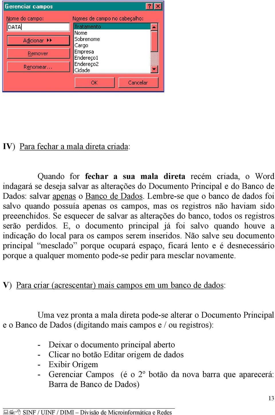 Se esquecer de salvar as alterações do banco, todos os registros serão perdidos. E, o documento principal já foi salvo quando houve a indicação do local para os campos serem inseridos.