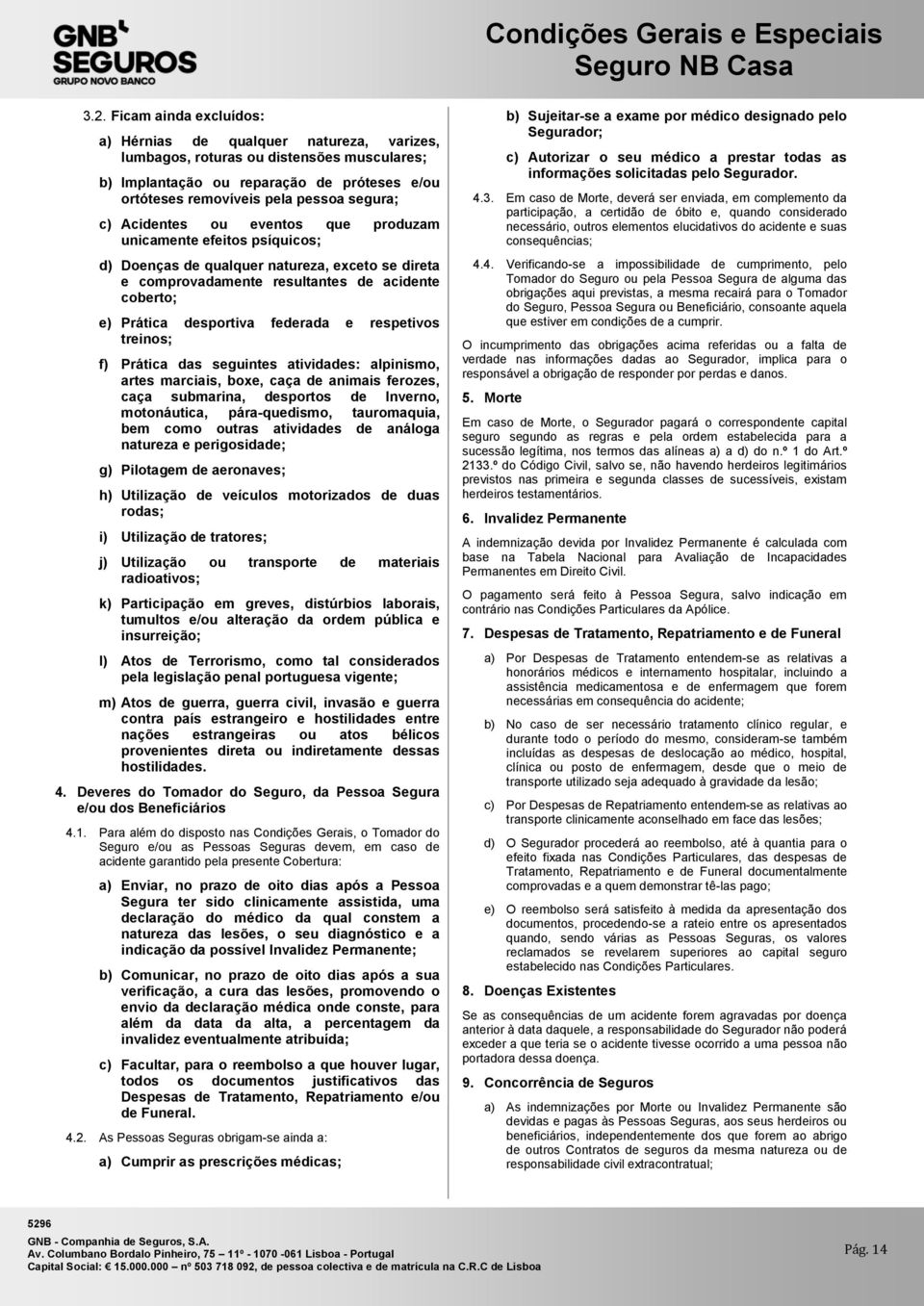 e respetivos treinos; f) Prática das seguintes atividades: alpinismo, artes marciais, boxe, caça de animais ferozes, caça submarina, desportos de Inverno, motonáutica, pára-quedismo, tauromaquia, bem