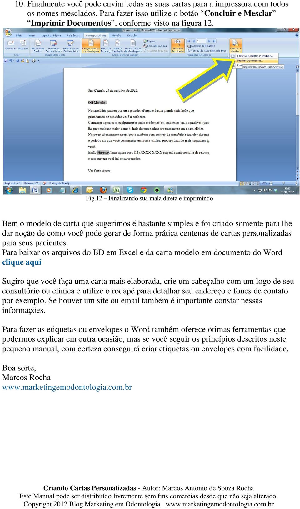 12 Finalizando sua mala direta e imprimindo Bem o modelo de carta que sugerimos é bastante simples e foi criado somente para lhe dar noção de como você pode gerar de forma prática centenas de cartas