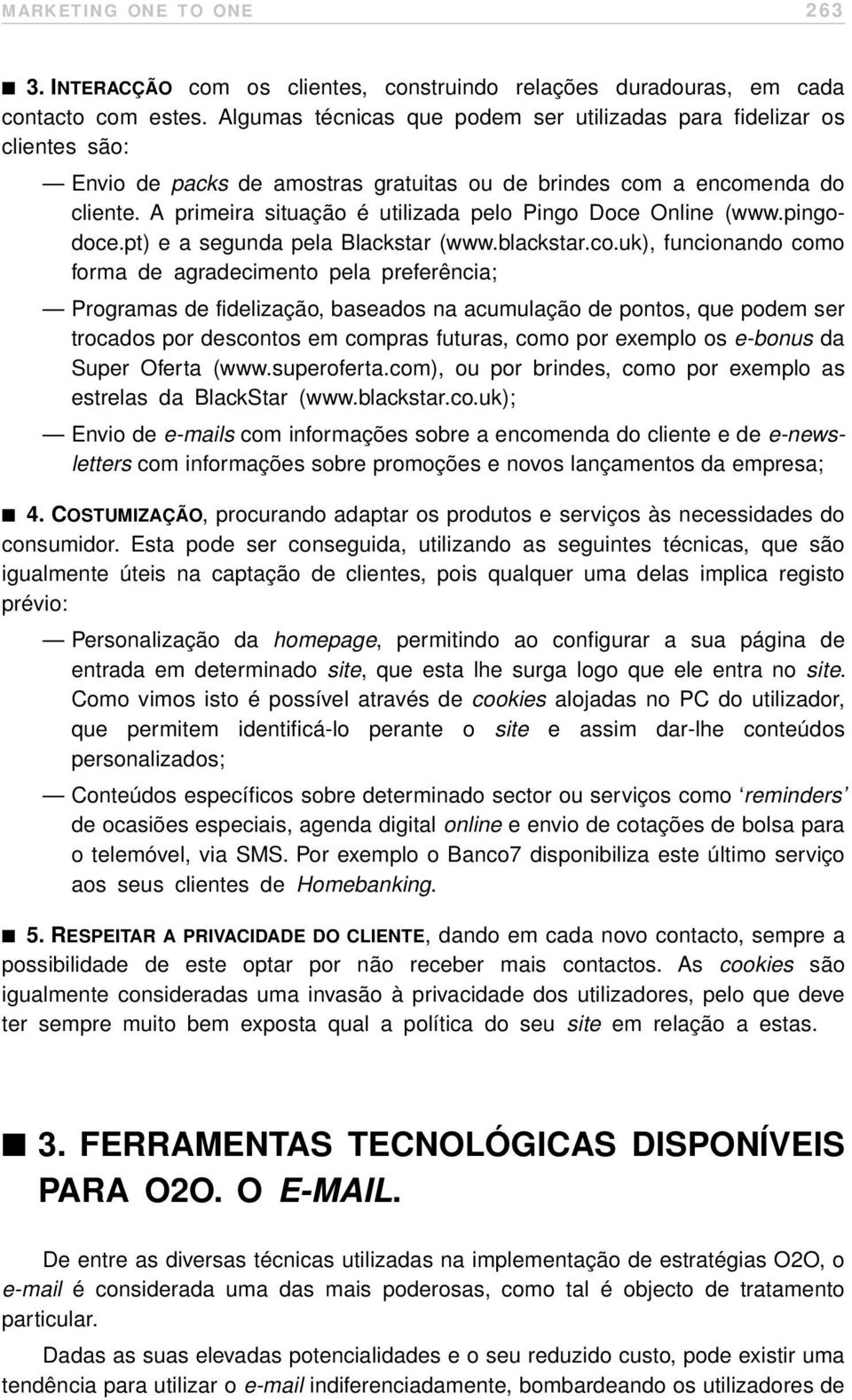 A primeira situação é utilizada pelo Pingo Doce Online (www.pingodoce.pt) e a segunda pela Blackstar (www.blackstar.co.