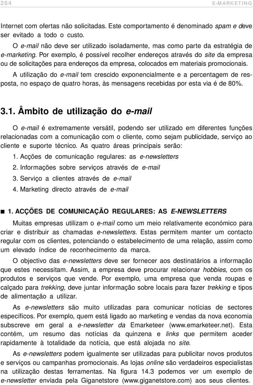 Por exemplo, é possível recolher endereços através do site da empresa ou de solicitações para endereços da empresa, colocados em materiais promocionais.