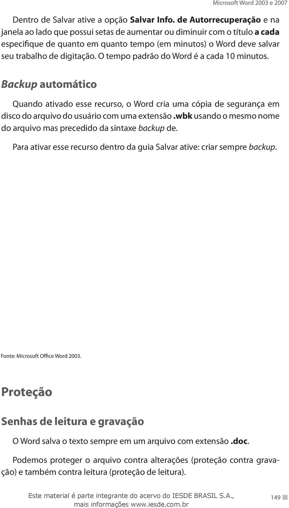 digitação. O tempo padrão do Word é a cada 10 minutos. Backup automático Quando ativado esse recurso, o Word cria uma cópia de segurança em disco do arquivo do usuário com uma extensão.