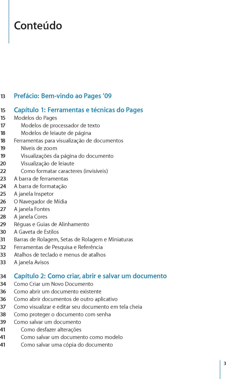 formatação 25 A janela Inspetor 26 O Navegador de Mídia 27 A janela Fontes 28 A janela Cores 29 Réguas e Guias de Alinhamento 30 A Gaveta de Estilos 31 Barras de Rolagem, Setas de Rolagem e