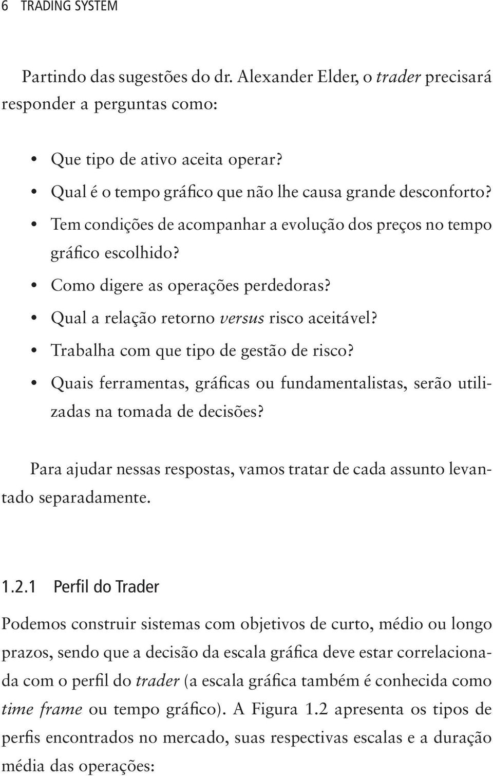 y Qual a relação retorno versus risco aceitável? y Trabalha com que tipo de gestão de risco? y Quais ferramentas, gráficas ou fundamentalistas, serão utilizadas na tomada de decisões?