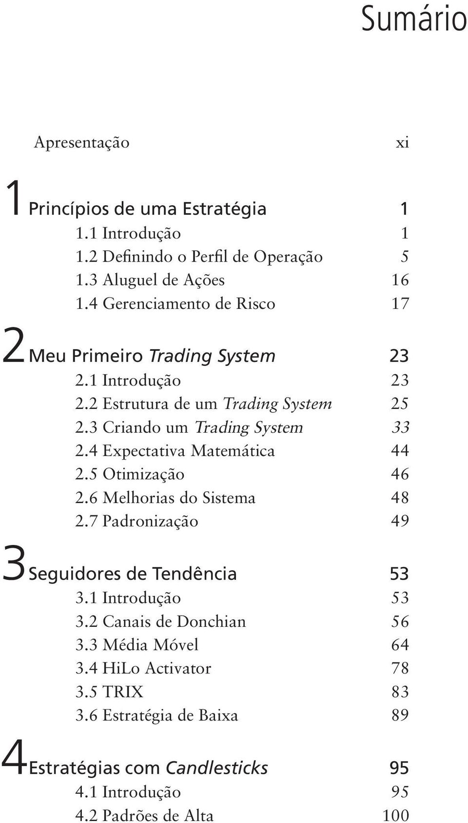 4 Expectativa Matemática 44 2.5 Otimização 46 2.6 Melhorias do Sistema 48 2.7 Padronização 49 3Seguidores de Tendência 53 3.1 Introdução 53 3.