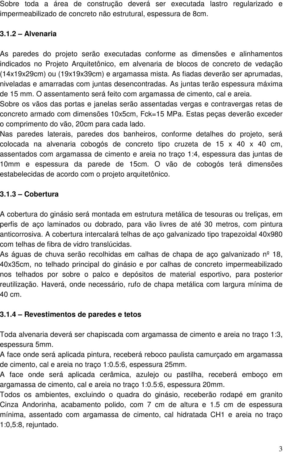 e argamassa mista. As fiadas deverão ser aprumadas, niveladas e amarradas com juntas desencontradas. As juntas terão espessura máxima de 15 mm.