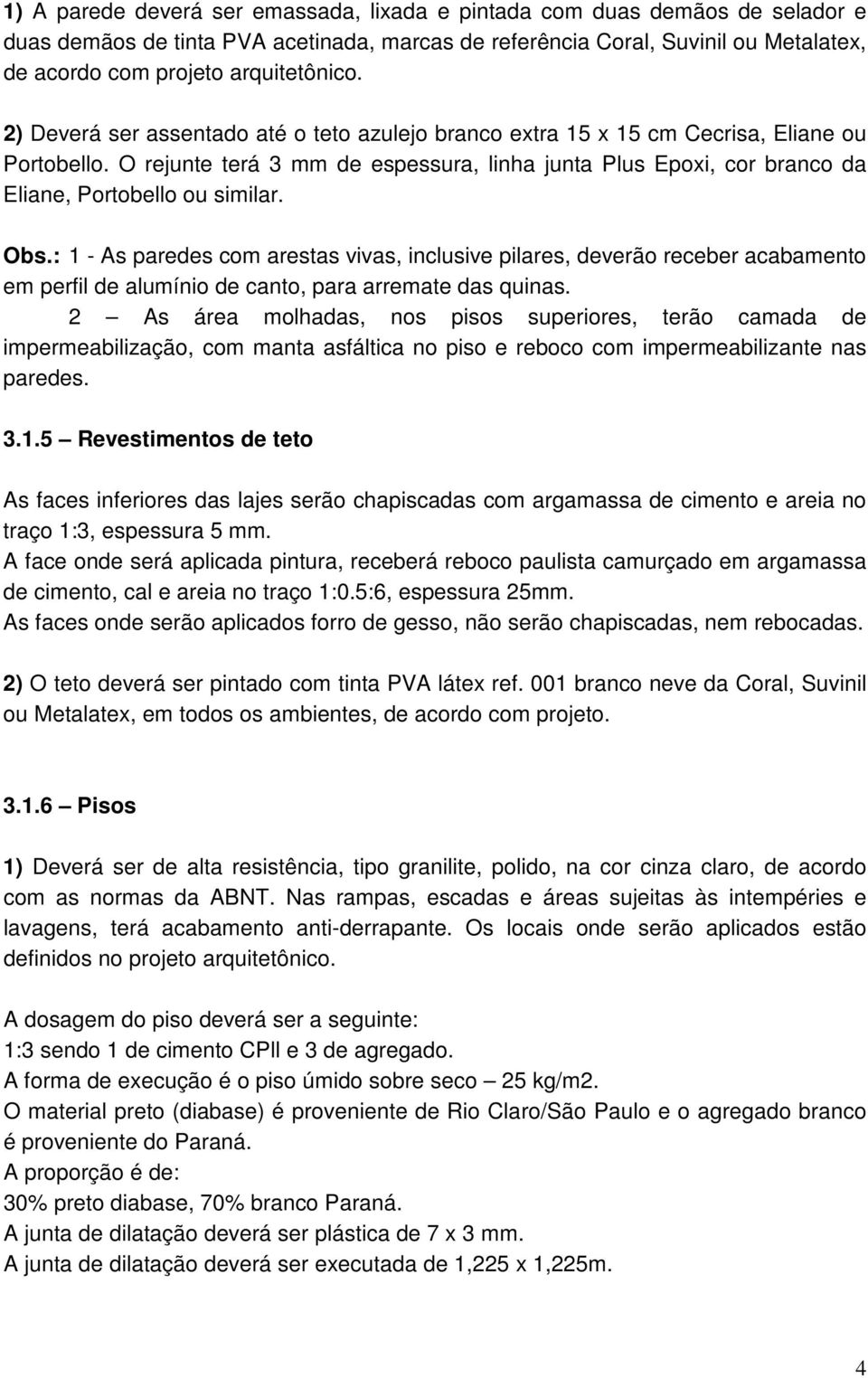 O rejunte terá 3 mm de espessura, linha junta Plus Epoxi, cor branco da Eliane, Portobello ou similar. Obs.