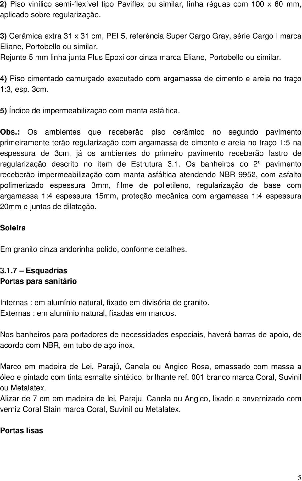 4) Piso cimentado camurçado executado com argamassa de cimento e areia no traço 1:3, esp. 3cm. 5) Índice de impermeabilização com manta asfáltica. Obs.