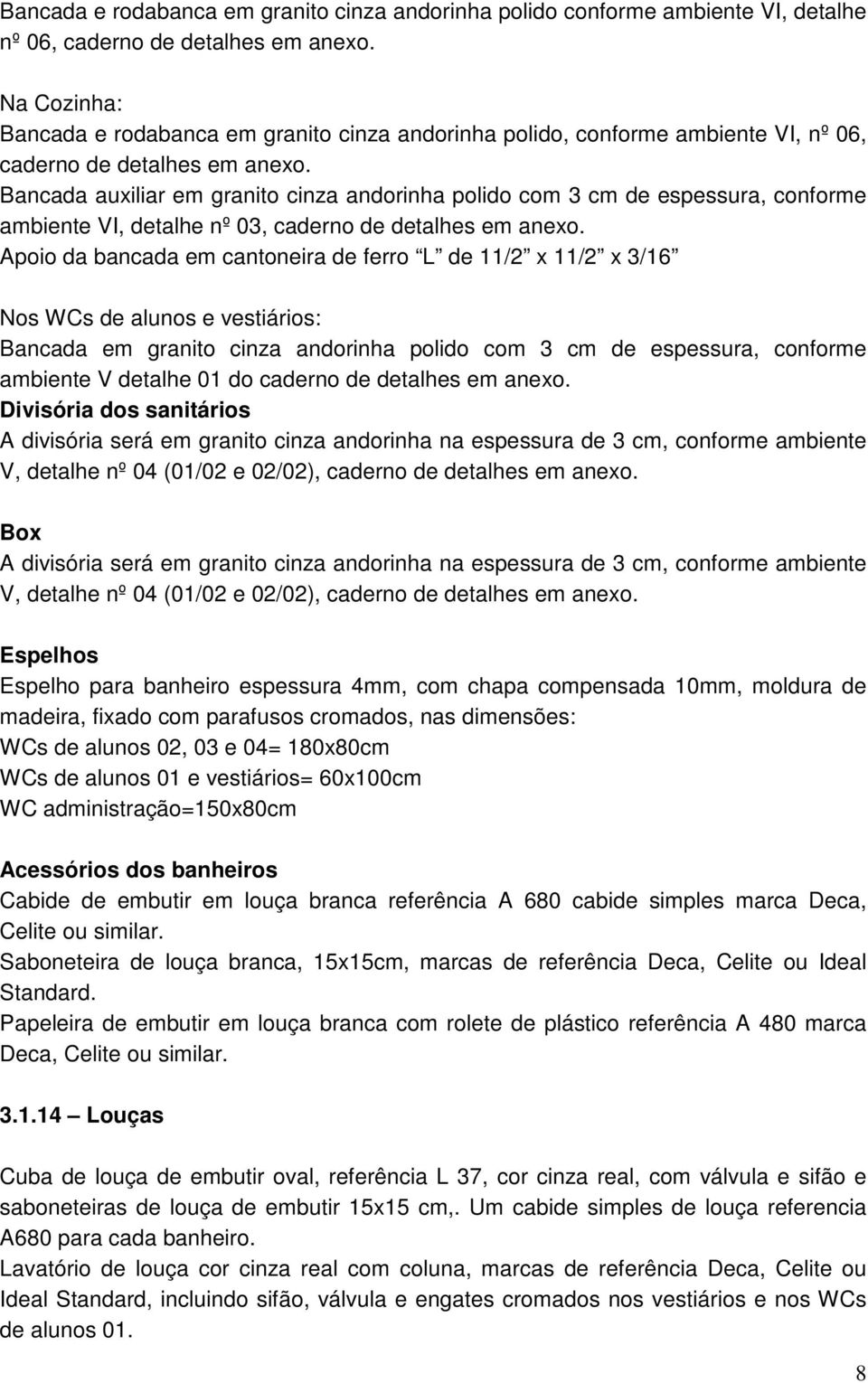 Bancada auxiliar em granito cinza andorinha polido com 3 cm de espessura, conforme ambiente VI, detalhe nº 03, caderno de detalhes em anexo.