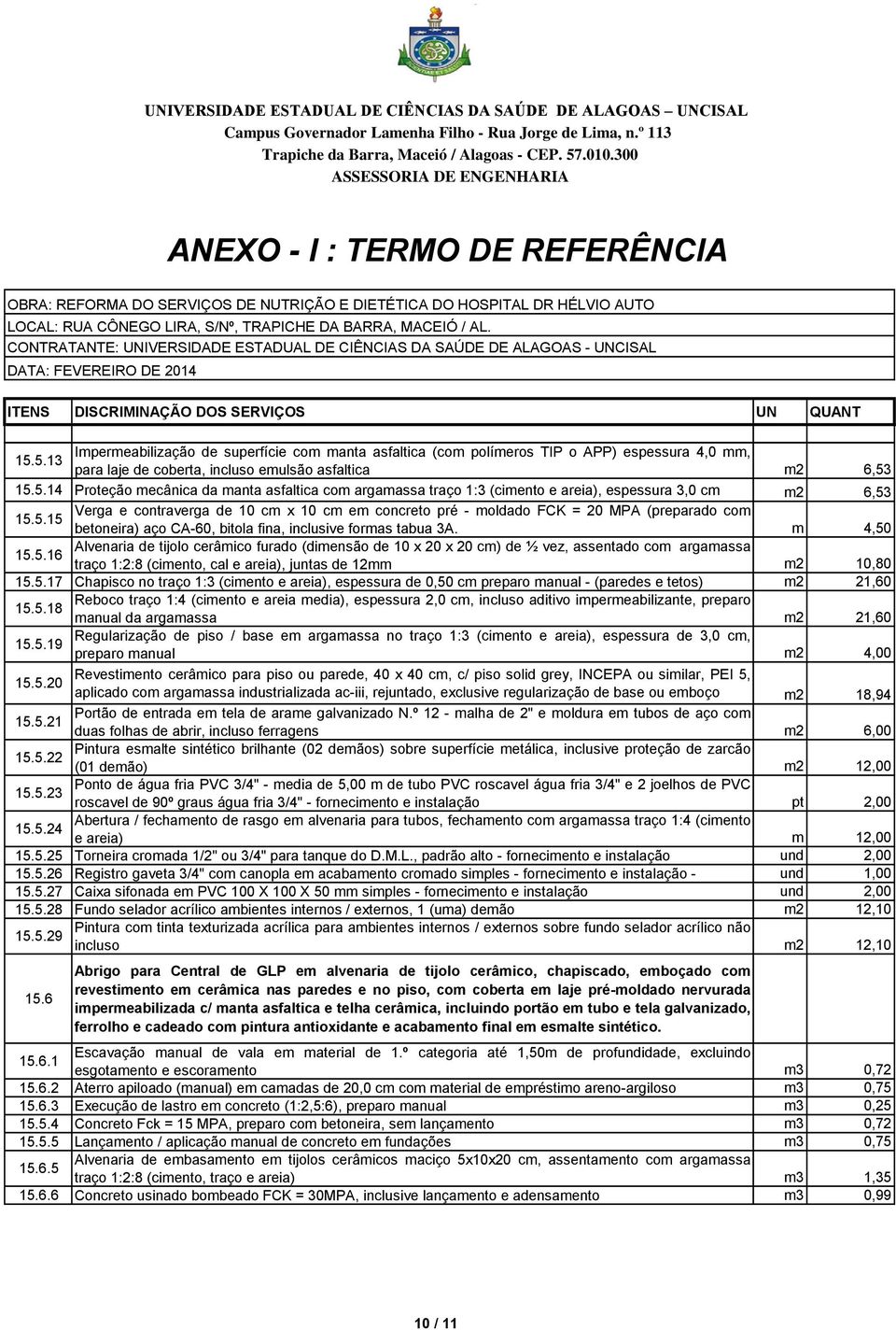 5.17 Chapisco no traço 1:3 (cimento e areia), espessura de 0,50 cm preparo manual - (paredes e tetos) m2 21,60 15.5.18 Reboco traço 1:4 (cimento e areia media), espessura 2,0 cm, incluso aditivo impermeabilizante, preparo manual da argamassa m2 21,60 15.