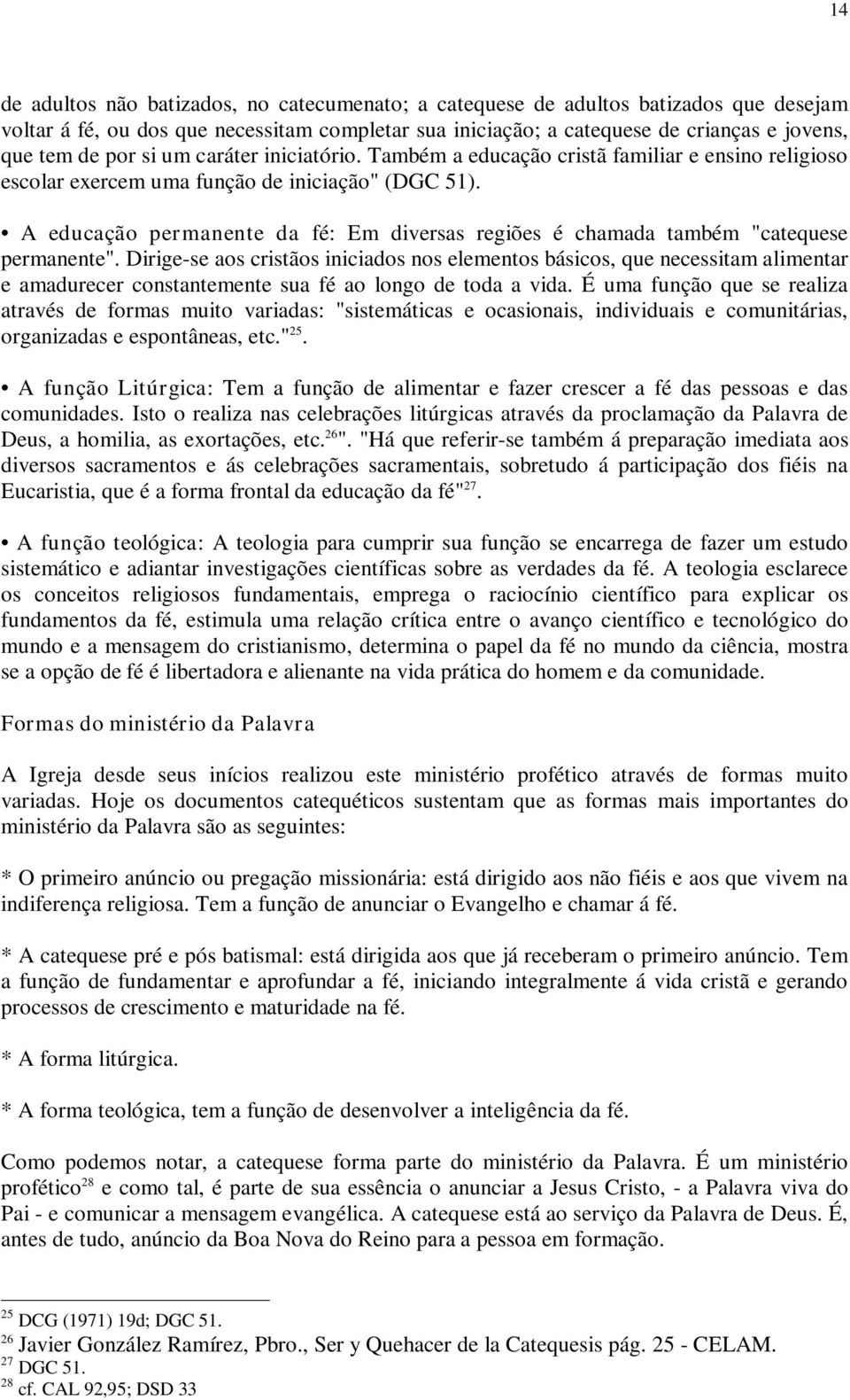 A educação permanente da fé: Em diversas regiões é chamada também "catequese permanente".