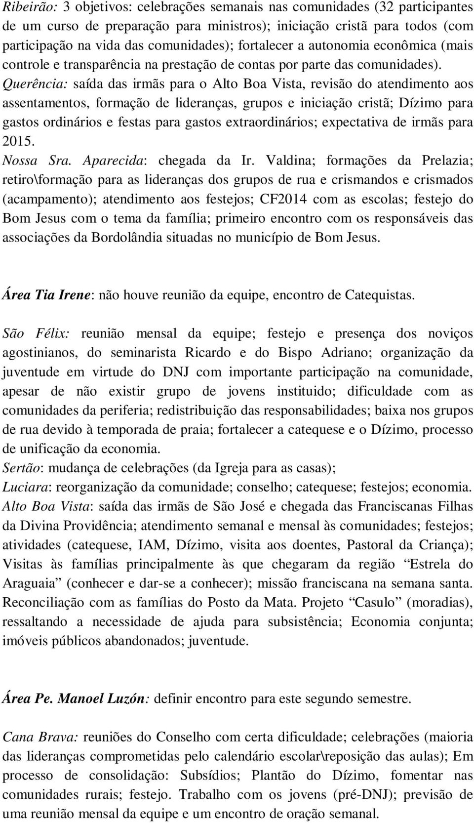 Querência: saída das irmãs para o Alto Boa Vista, revisão do atendimento aos assentamentos, formação de lideranças, grupos e iniciação cristã; Dízimo para gastos ordinários e festas para gastos