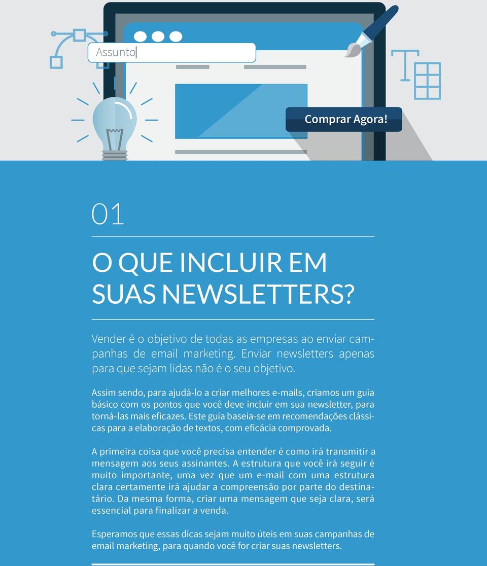 Assim sendo, para ajudá-lo a criar melhores e-mails, criamos um guia básico com os pontos que você deve incluir em sua newsletter, para torná-las mais eficazes.