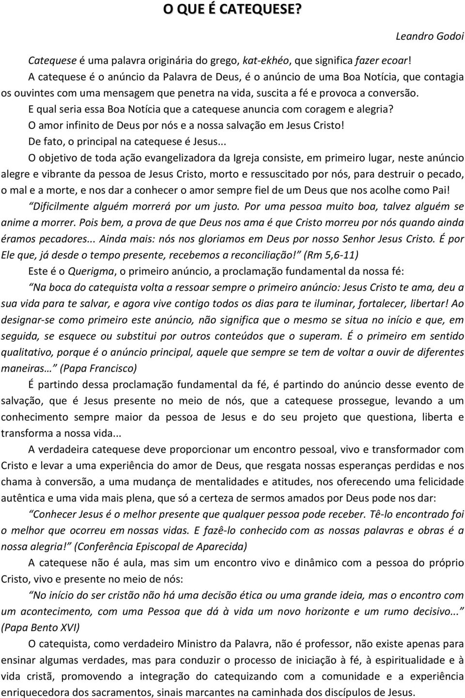 E qual seria essa Boa Notícia que a catequese anuncia com coragem e alegria? O amor infinito de Deus por nós e a nossa salvação em Jesus Cristo! De fato, o principal na catequese é Jesus.