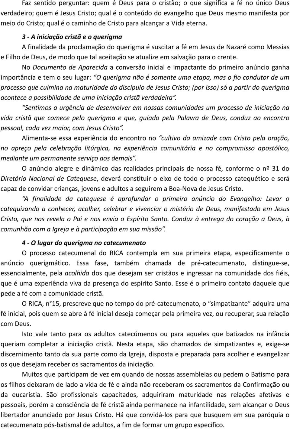 3 - A iniciação cristã e o querigma A finalidade da proclamação do querigma é suscitar a fé em Jesus de Nazaré como Messias e Filho de Deus, de modo que tal aceitação se atualize em salvação para o