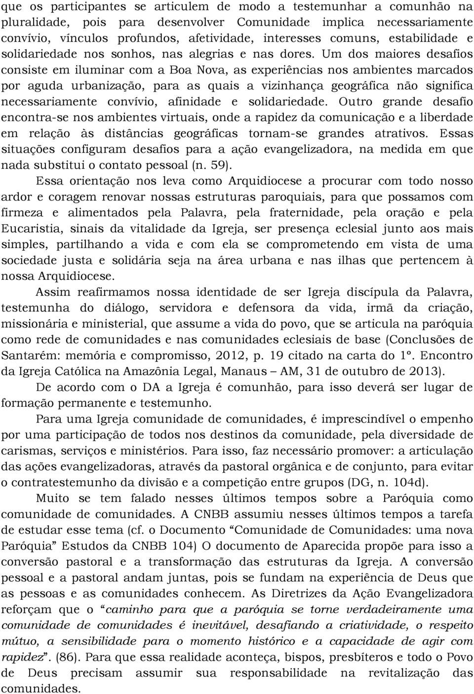 Um dos maiores desafios consiste em iluminar com a Boa Nova, as experiências nos ambientes marcados por aguda urbanização, para as quais a vizinhança geográfica não significa necessariamente