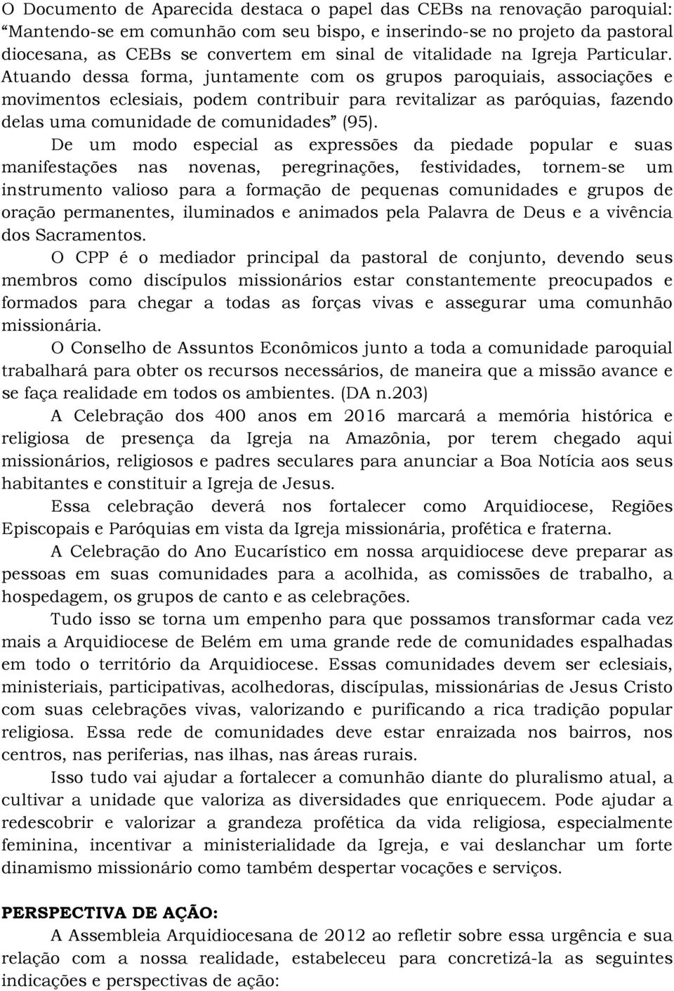 Atuando dessa forma, juntamente com os grupos paroquiais, associações e movimentos eclesiais, podem contribuir para revitalizar as paróquias, fazendo delas uma comunidade de comunidades (95).